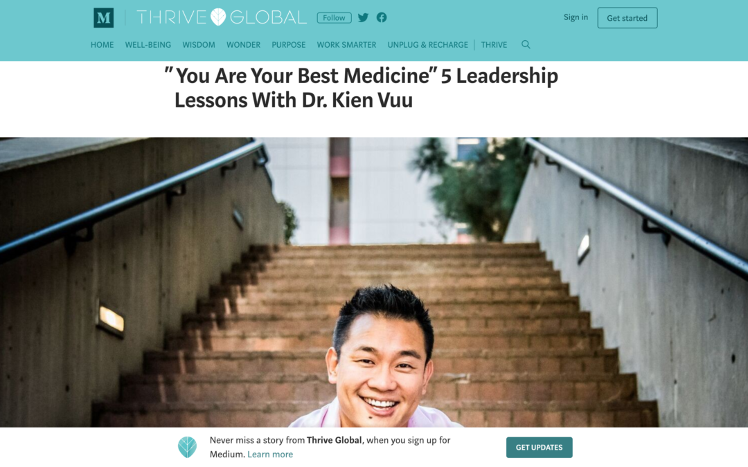 THRIVE GLOBAL – “To Be a Billionaire, Find a Way to Help 10 Billion People” 5 Leadership Lessons With Dr. Kien Vuu